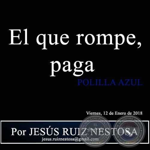EL QUE ROMPE, PAGA - POLILLA AZUL - Por JESÚS RUIZ NESTOSA - Viernes, 12 de Enero de 2018